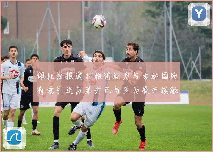 佩杜拉报道利雅得新月与吉达国民有意引进苏莱并已与罗马展开接触